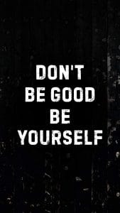 Do Not Be Good Be Yourself