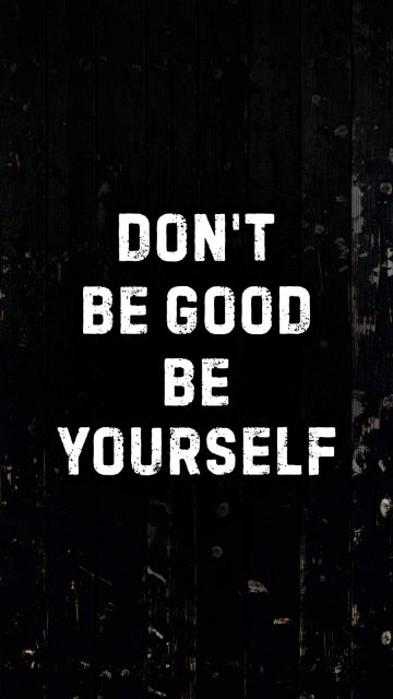 Do Not Be Good Be Yourself