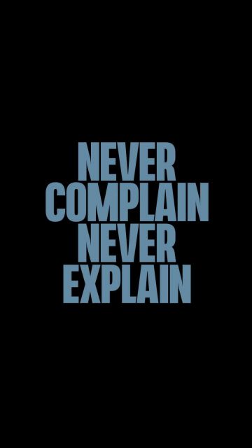 Never Complain Never Explain