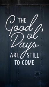 The Good Ol days are Still to Come iPhone Wallpaper