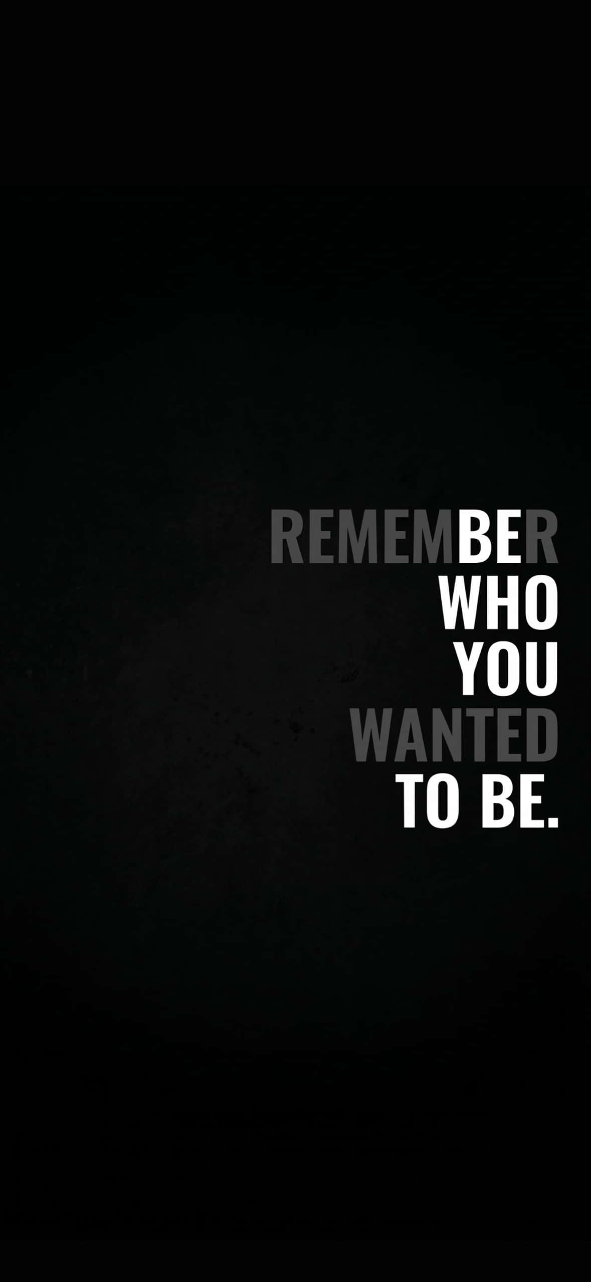 Motivational iPhone Wallpaper Collection | Lock Screen & Home Screen 4K 6 remember-who-you-wanted-to-be-black-minimalist-iphone-wallpaper